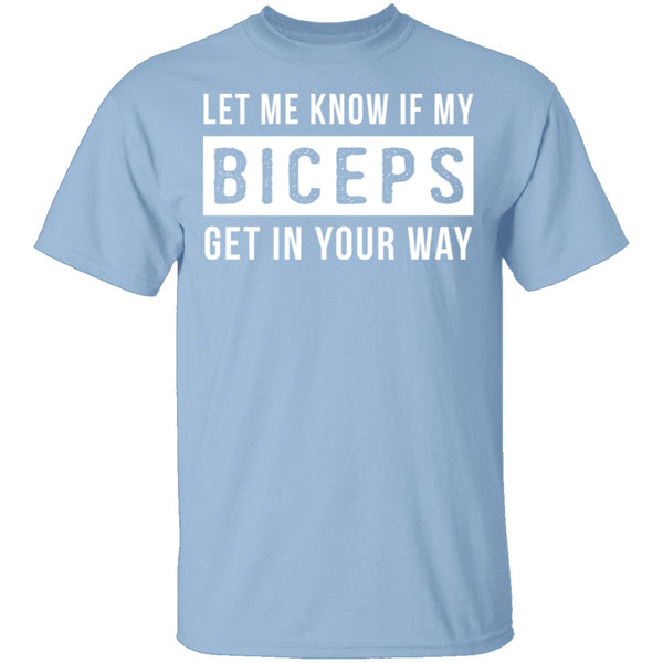 Let Me Know If My Biceps Get In Your Way T-Shirt CustomCat