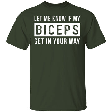 Let Me Know If My Biceps Get In Your Way T-Shirt CustomCat