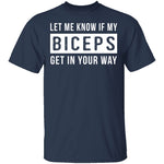 Let Me Know If My Biceps Get In Your Way T-Shirt CustomCat