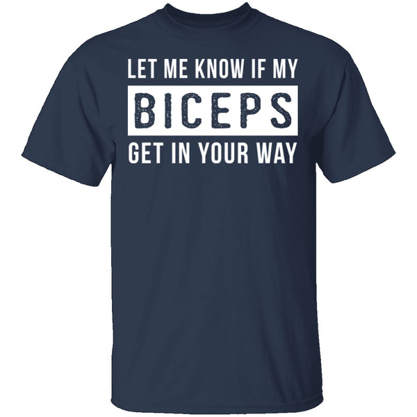 Let Me Know If My Biceps Get In Your Way T-Shirt CustomCat