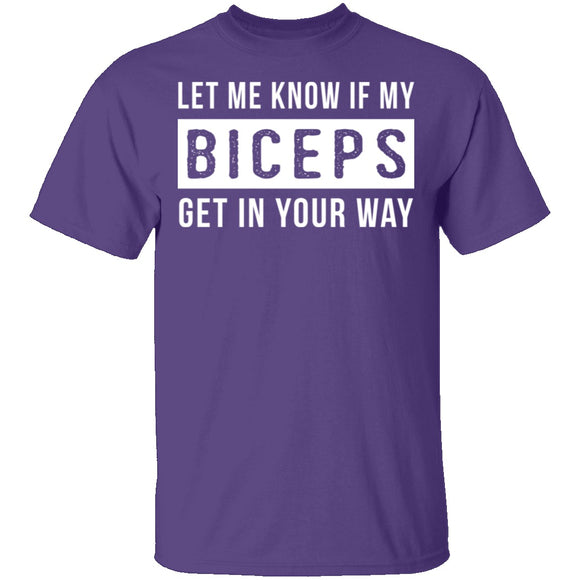 Let Me Know If My Biceps Get In Your Way T-Shirt CustomCat