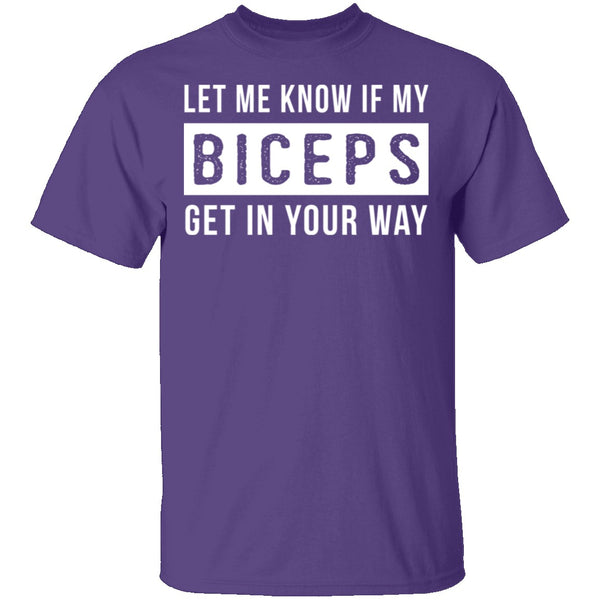 Let Me Know If My Biceps Get In Your Way T-Shirt CustomCat
