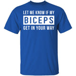 Let Me Know If My Biceps Get In Your Way T-Shirt CustomCat