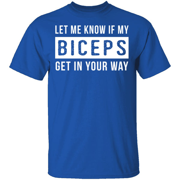 Let Me Know If My Biceps Get In Your Way T-Shirt CustomCat