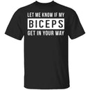 Let Me Know If My Biceps Get In Your Way T-Shirt CustomCat
