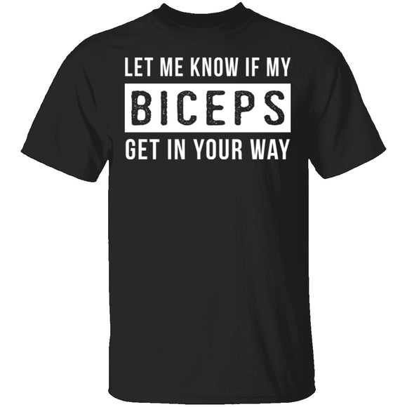 Let Me Know If My Biceps Get In Your Way T-Shirt CustomCat