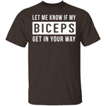 Let Me Know If My Biceps Get In Your Way T-Shirt CustomCat