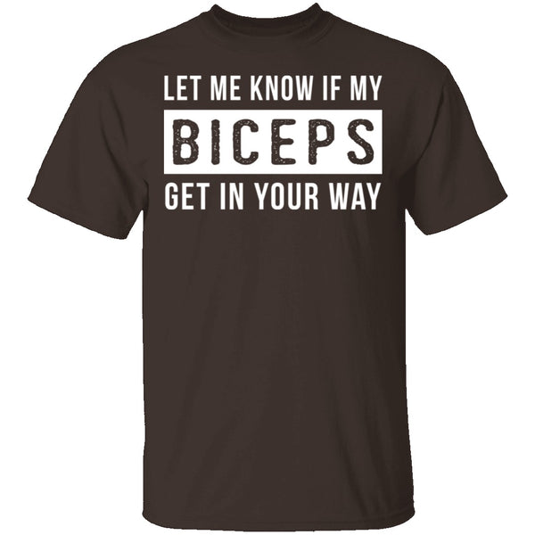 Let Me Know If My Biceps Get In Your Way T-Shirt CustomCat