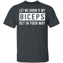 Let Me Know If My Biceps Get In Your Way T-Shirt CustomCat