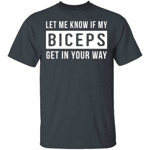 Let Me Know If My Biceps Get In Your Way T-Shirt CustomCat