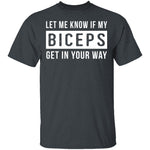 Let Me Know If My Biceps Get In Your Way T-Shirt CustomCat