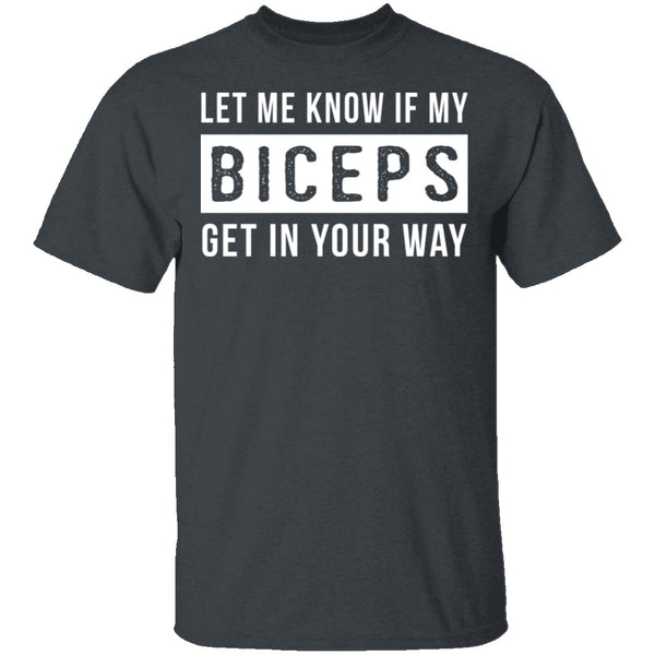 Let Me Know If My Biceps Get In Your Way T-Shirt CustomCat