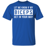 Let Me Know If My Biceps Get In Your Way T-Shirt CustomCat