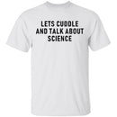 Let's Cuddle And Talk About Science T-Shirt CustomCat