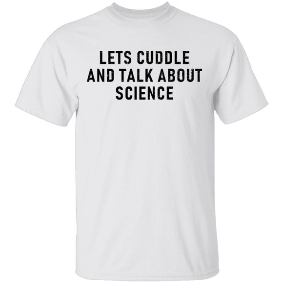 Let's Cuddle And Talk About Science T-Shirt CustomCat