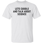 Let's Cuddle And Talk About Science T-Shirt CustomCat