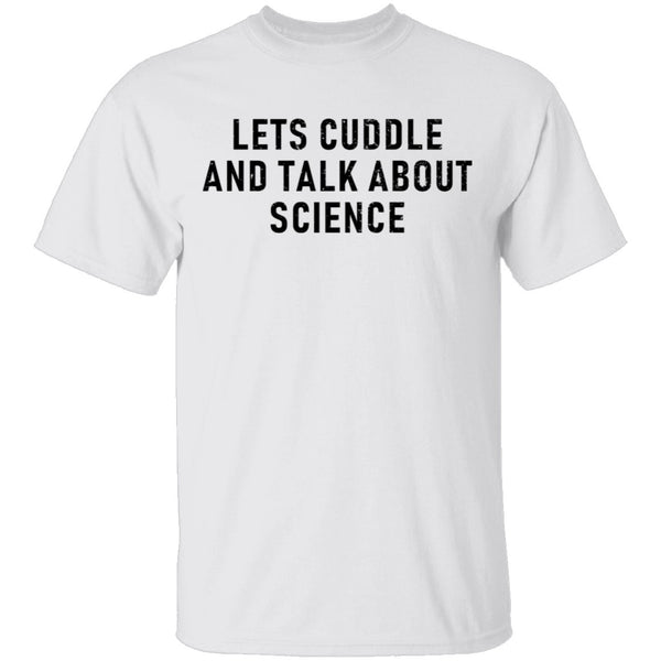Let's Cuddle And Talk About Science T-Shirt CustomCat