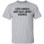 Let's Cuddle And Talk About Science T-Shirt CustomCat