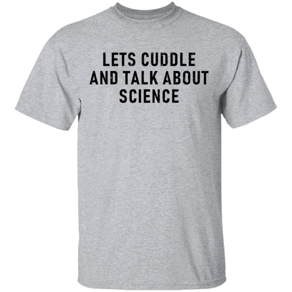 Let's Cuddle And Talk About Science T-Shirt CustomCat