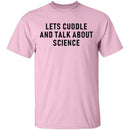 Let's Cuddle And Talk About Science T-Shirt CustomCat