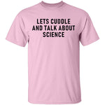 Let's Cuddle And Talk About Science T-Shirt CustomCat