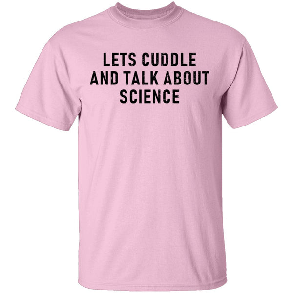 Let's Cuddle And Talk About Science T-Shirt CustomCat