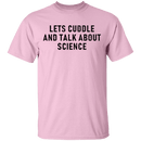 Let's Cuddle And Talk About Science T-Shirt CustomCat