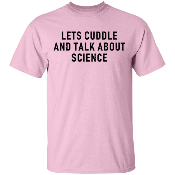 Let's Cuddle And Talk About Science T-Shirt CustomCat