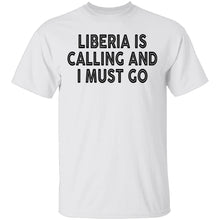 Liberia IS Calling And I Must Go T-Shirt