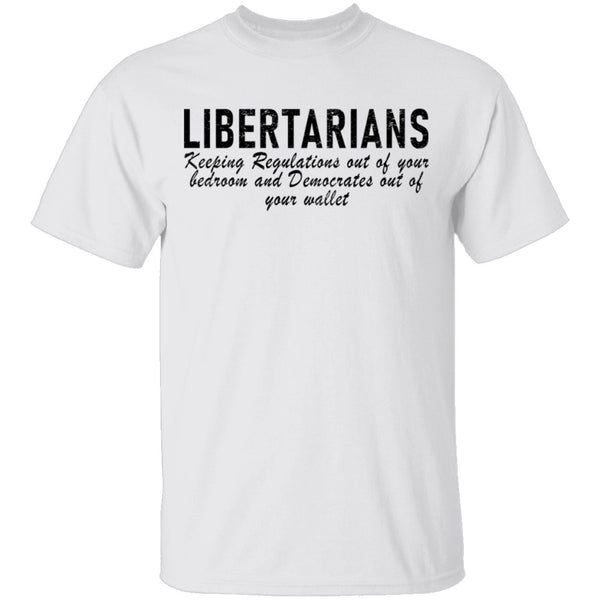 Libertarians Keeping Regulations Out Of Your Bedroom And Democrats Out Of Your Wallet T-Shirt CustomCat