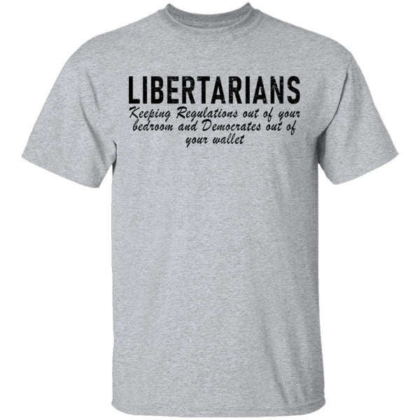 Libertarians Keeping Regulations Out Of Your Bedroom And Democrats Out Of Your Wallet T-Shirt CustomCat
