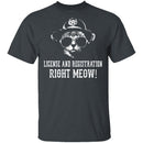 License And Registration Right Meow! T-Shirt CustomCat