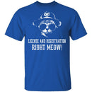 License And Registration Right Meow! T-Shirt CustomCat