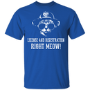 License And Registration Right Meow! T-Shirt CustomCat