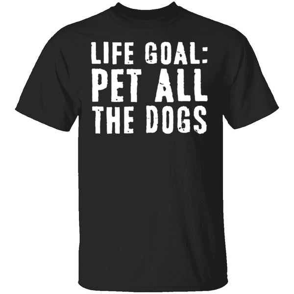 Life Goal Pet All The Dogs T-Shirt CustomCat