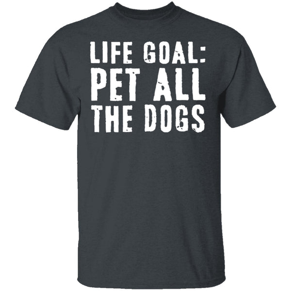 Life Goal Pet All The Dogs T-Shirt CustomCat