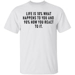 Life Is 10% What Happens To You And 90% How You React T-Shirt CustomCat
