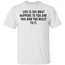 Life Is 10% What Happens To You And 90% How You React T-Shirt