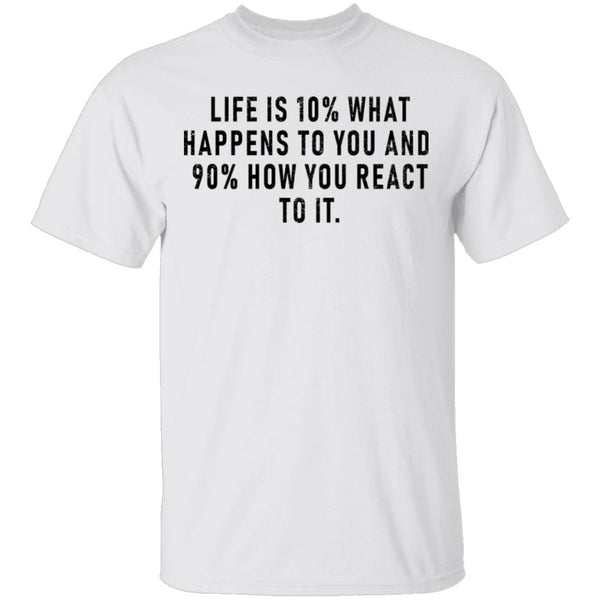 Life Is 10% What Happens To You And 90% How You React T-Shirt CustomCat
