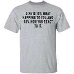 Life Is 10% What Happens To You And 90% How You React T-Shirt CustomCat