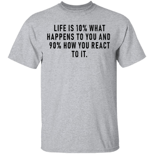 Life Is 10% What Happens To You And 90% How You React T-Shirt CustomCat