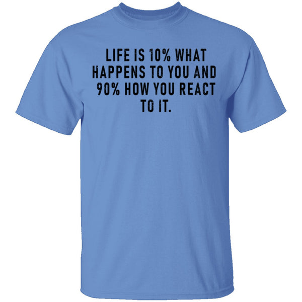 Life Is 10% What Happens To You And 90% How You React T-Shirt CustomCat