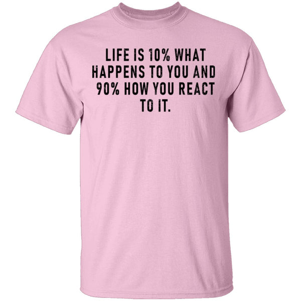 Life Is 10% What Happens To You And 90% How You React T-Shirt CustomCat