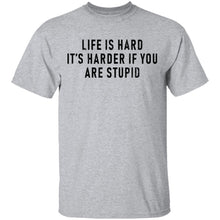 Life Is Hard It's Harder If You Are Stupid T-Shirt