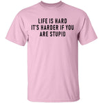Life Is Hard It's Harder If You Are Stupid T-Shirt CustomCat