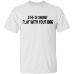 Life Is Short Play With Your Dog T-Shirt CustomCat