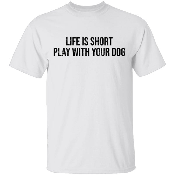 Life Is Short Play With Your Dog T-Shirt CustomCat