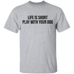 Life Is Short Play With Your Dog T-Shirt CustomCat