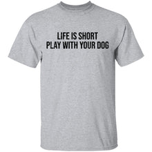 Life Is Short Play With Your Dog T-Shirt