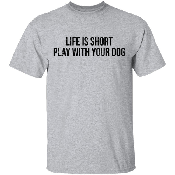 Life Is Short Play With Your Dog T-Shirt CustomCat